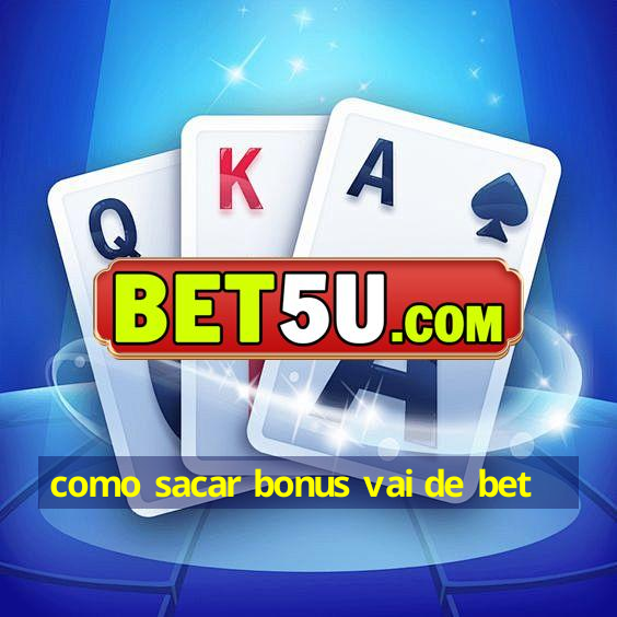 como sacar bonus vai de bet