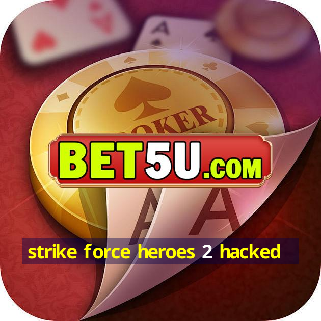 strike force heroes 2 hacked