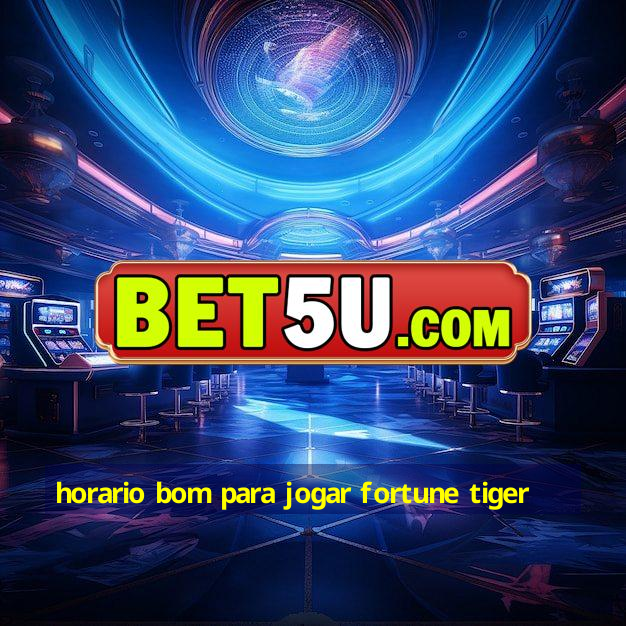 horario bom para jogar fortune tiger