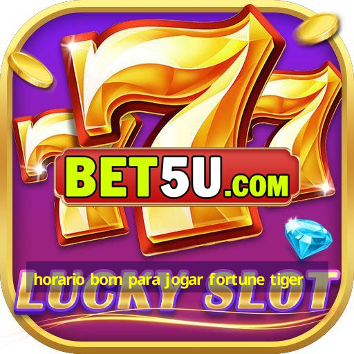 horario bom para jogar fortune tiger