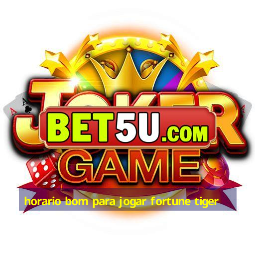 horario bom para jogar fortune tiger