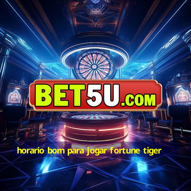 horario bom para jogar fortune tiger